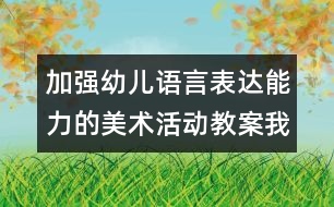 加強幼兒語言表達能力的美術(shù)活動教案：我喜歡的汽車