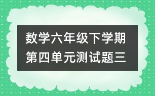 數(shù)學六年級下學期 第四單元測試題（三）