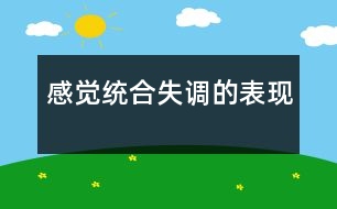 感覺(jué)統(tǒng)合失調(diào)的表現(xiàn)