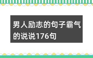 男人勵(lì)志的句子霸氣的說(shuō)說(shuō)176句