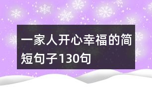 一家人開(kāi)心幸福的簡(jiǎn)短句子130句