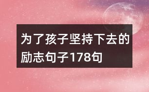 為了孩子堅(jiān)持下去的勵(lì)志句子178句