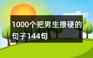 1000個把男生撩硬的句子144句