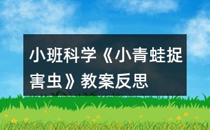 小班科學(xué)《小青蛙捉害蟲》教案反思