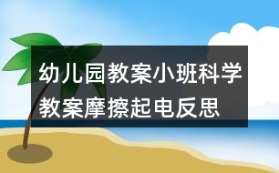 幼兒園教案小班科學(xué)教案摩擦起電反思