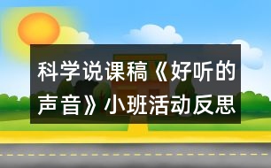 科學(xué)說課稿《好聽的聲音》小班活動(dòng)反思