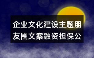 企業(yè)文化建設主題朋友圈文案：融資擔保公司朋友圈文案31句