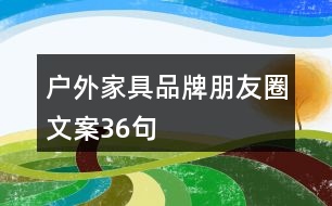 戶(hù)外家具品牌朋友圈文案36句