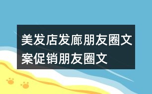 美發(fā)店、發(fā)廊朋友圈文案、促銷(xiāo)朋友圈文案33句