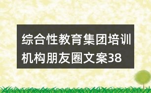 綜合性教育集團(tuán)、培訓(xùn)機(jī)構(gòu)朋友圈文案38句