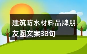 建筑防水材料品牌朋友圈文案38句