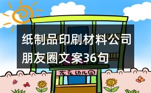 紙制品、印刷材料公司朋友圈文案36句