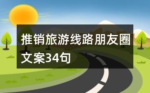 推銷(xiāo)旅游線(xiàn)路朋友圈文案34句