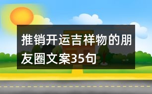 推銷(xiāo)開(kāi)運(yùn)吉祥物的朋友圈文案35句