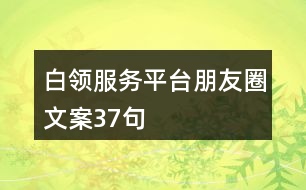 白領(lǐng)服務(wù)平臺(tái)朋友圈文案37句