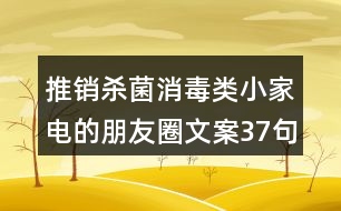 推銷殺菌消毒類小家電的朋友圈文案37句