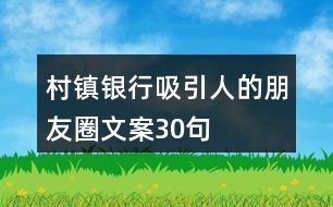 村鎮(zhèn)銀行吸引人的朋友圈文案30句