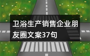 衛(wèi)浴生產(chǎn)銷售企業(yè)朋友圈文案37句