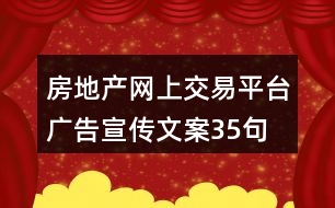 房地產(chǎn)網(wǎng)上交易平臺(tái)廣告宣傳文案35句