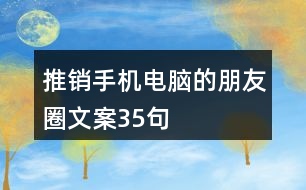 推銷手機(jī)電腦的朋友圈文案35句