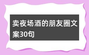 賣夜場(chǎng)酒的朋友圈文案30句