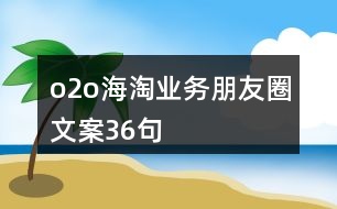 o2o海淘業(yè)務朋友圈文案36句