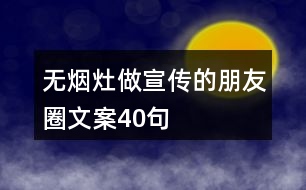 無煙灶做宣傳的朋友圈文案40句