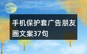 手機(jī)保護(hù)套廣告朋友圈文案37句