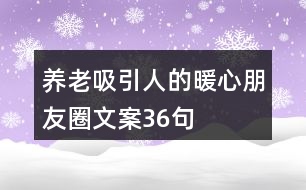 養(yǎng)老吸引人的暖心朋友圈文案36句