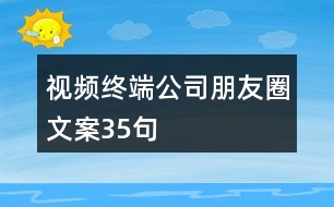 視頻終端公司朋友圈文案35句