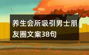 養(yǎng)生會(huì)所吸引男士朋友圈文案38句