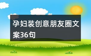 孕婦裝創(chuàng)意朋友圈文案36句