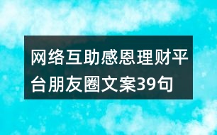 網(wǎng)絡(luò)互助感恩理財(cái)平臺朋友圈文案39句