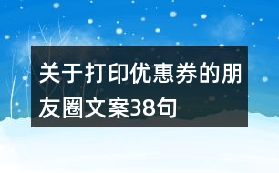 關于打印優(yōu)惠券的朋友圈文案38句