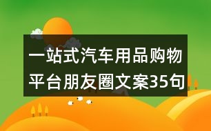 一站式汽車用品購物平臺(tái)朋友圈文案35句