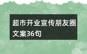 超市開(kāi)業(yè)宣傳朋友圈文案36句