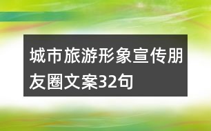 城市旅游形象宣傳朋友圈文案32句