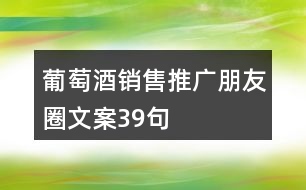 葡萄酒銷(xiāo)售推廣朋友圈文案39句