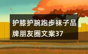 護(hù)膝、護(hù)腕、跑步襪子品牌朋友圈文案37句