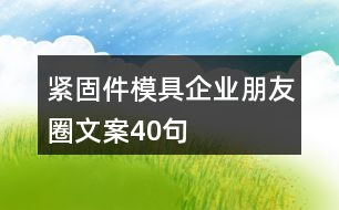 緊固件模具企業(yè)朋友圈文案40句