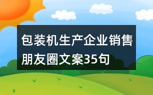 包裝機(jī)生產(chǎn)企業(yè)銷售朋友圈文案35句