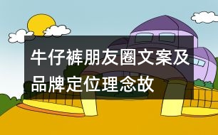 牛仔褲朋友圈文案及品牌定位、理念、故事37句