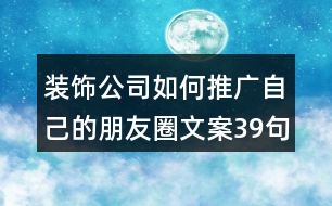 裝飾公司如何推廣自己的朋友圈文案39句