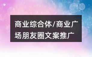 商業(yè)綜合體/商業(yè)廣場(chǎng)朋友圈文案、推廣語(yǔ)40句