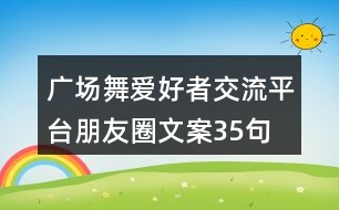 廣場舞愛好者交流平臺朋友圈文案35句