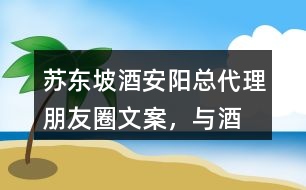 “蘇東坡酒”安陽總代理朋友圈文案，與酒有關(guān)的詩詞35句