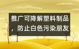 推廣可降解塑料制品，防止白色污染朋友圈文案38句