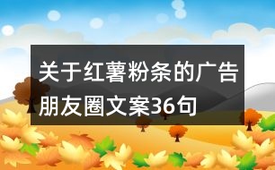 關(guān)于紅薯粉條的廣告朋友圈文案36句