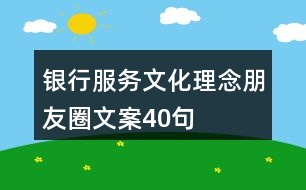 銀行服務(wù)文化理念朋友圈文案40句