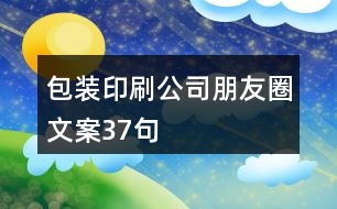 包裝印刷公司朋友圈文案37句